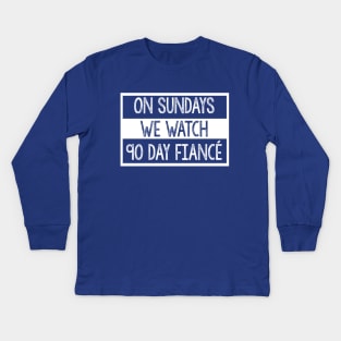 On Sundays We Watch 90 Day Fiance - 90 day fiancé fans Kids Long Sleeve T-Shirt